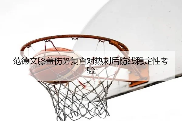 范德文膝盖伤势复查对热刺后防线稳定性考验